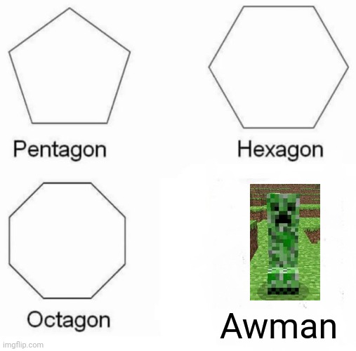 Pt 2 of the last one I made | Awman | image tagged in memes,pentagon hexagon octagon | made w/ Imgflip meme maker