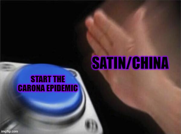 Blank Nut Button | SATIN/CHINA; START THE CARONA EPIDEMIC | image tagged in memes,blank nut button | made w/ Imgflip meme maker