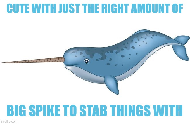 CUTE WITH JUST THE RIGHT AMOUNT OF BIG SPIKE TO STAB THINGS WITH | made w/ Imgflip meme maker