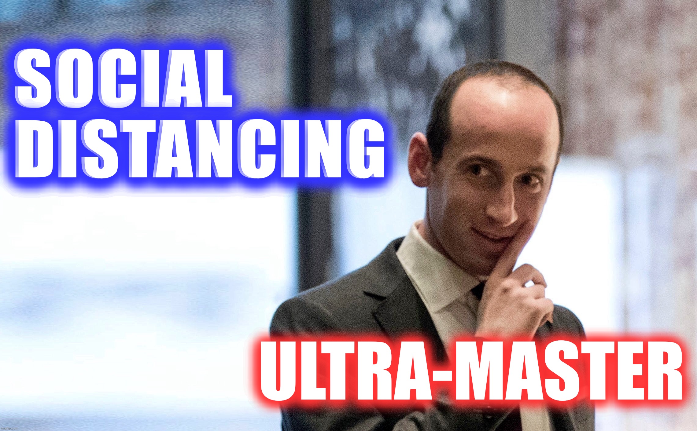 Natural Talent | SOCIAL DISTANCING; ULTRA-MASTER | image tagged in stephen miller,memes,social distancing,coronavirus,covid-19 | made w/ Imgflip meme maker