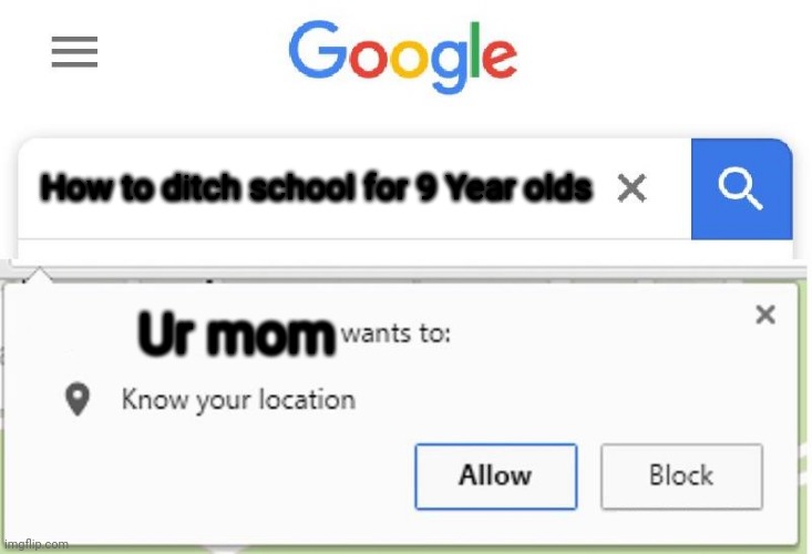 Wants to know your location | How to ditch school for 9 Year olds; Ur mom | image tagged in wants to know your location | made w/ Imgflip meme maker