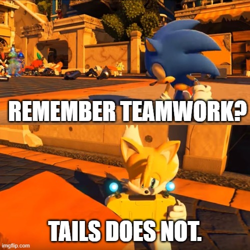 :-( | REMEMBER TEAMWORK? TAILS DOES NOT. | image tagged in sonic forces tails nintendo switch | made w/ Imgflip meme maker