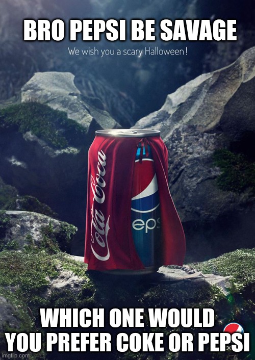 Pepsi be bullying coke | BRO PEPSI BE SAVAGE; WHICH ONE WOULD YOU PREFER COKE OR PEPSI | image tagged in funny,pepsi,vs,coke,halloween | made w/ Imgflip meme maker