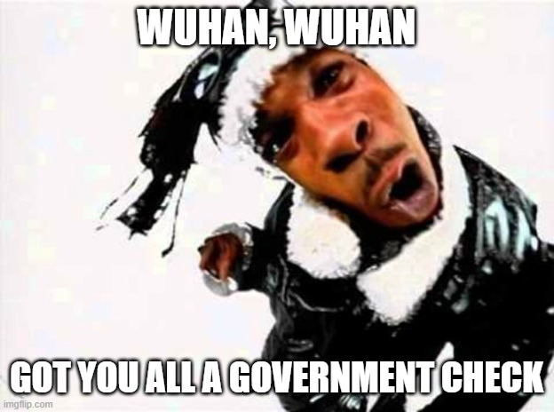 WUHAN, WUHAN; GOT YOU ALL A GOVERNMENT CHECK | image tagged in covid19,wuhan,got you all a check | made w/ Imgflip meme maker