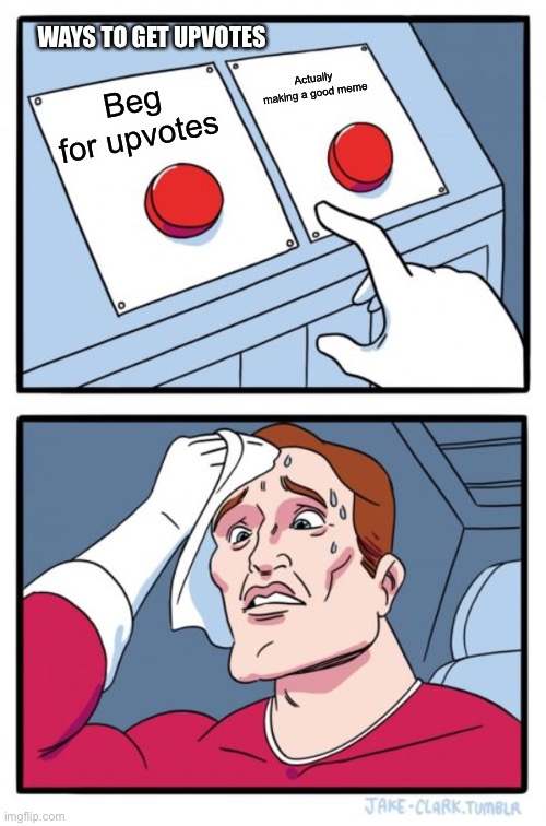Two Buttons Meme | WAYS TO GET UPVOTES; Actually making a good meme; Beg for upvotes | image tagged in memes,two buttons | made w/ Imgflip meme maker