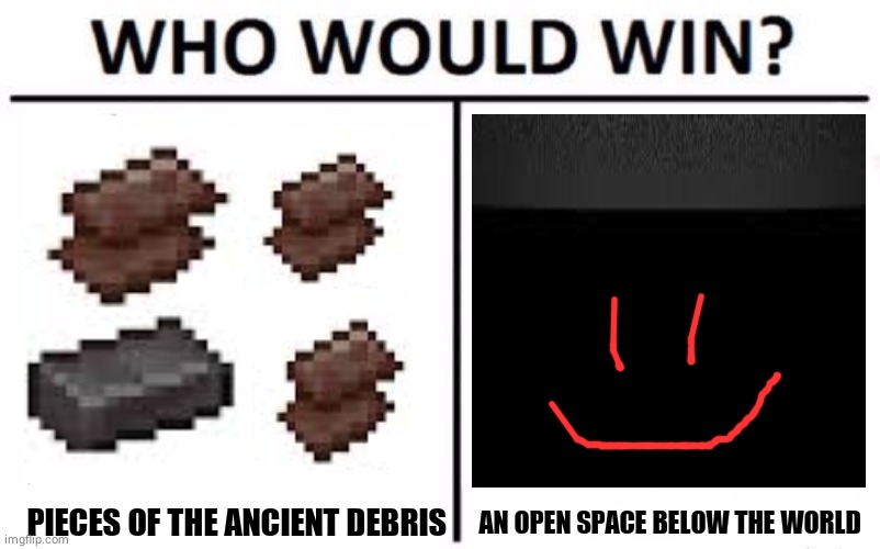 Who Would Win? Meme | PIECES OF THE ANCIENT DEBRIS; AN OPEN SPACE BELOW THE WORLD | image tagged in memes,who would win | made w/ Imgflip meme maker