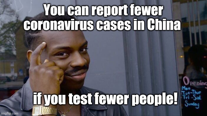Or just lie about it... | You can report fewer coronavirus cases in China; if you test fewer people! | image tagged in memes,roll safe think about it | made w/ Imgflip meme maker