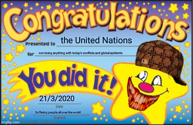 Happy Star Congratulations | the United Nations; not doing anything with today's conflicts and global epidemic; 21/3/2020; Suffering people all over the world | image tagged in memes,sad,facts,coronavirus | made w/ Imgflip meme maker