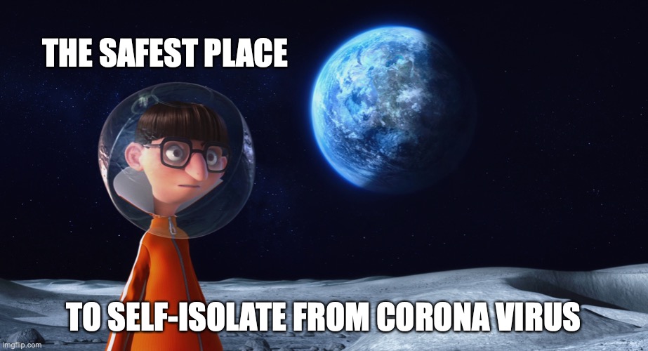Safest place to self-isolate | THE SAFEST PLACE; TO SELF-ISOLATE FROM CORONA VIRUS | image tagged in memes,vector,despicable me,corona virus,covid-19,moon | made w/ Imgflip meme maker