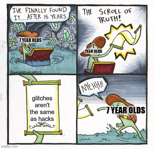 The Scroll Of Truth Meme | 7 YEAR OLDS; 7 YEAR OLDS; glitches aren't the same as hacks; 7 YEAR OLDS | image tagged in memes,the scroll of truth | made w/ Imgflip meme maker