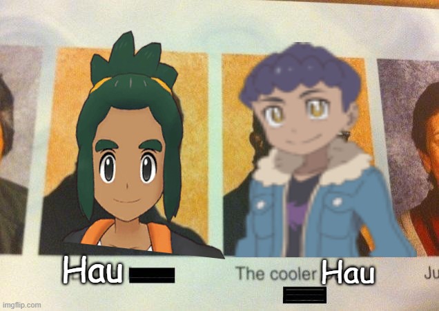 The cooler Hau | Hau; Hau | image tagged in hau,hop,pokemon,pokemon sun and moon,the cooler daniel | made w/ Imgflip meme maker