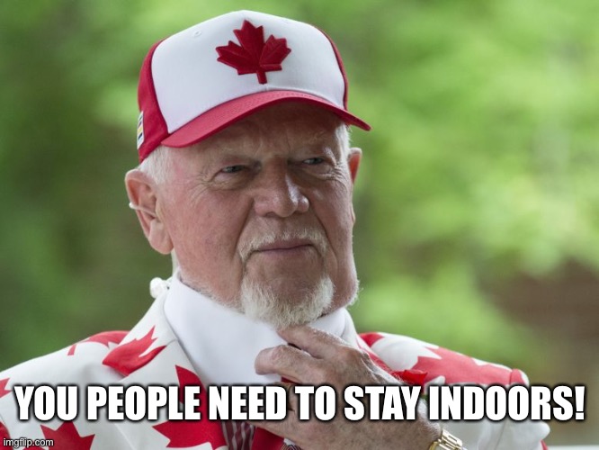 Don Cherry | YOU PEOPLE NEED TO STAY INDOORS! | image tagged in don cherry | made w/ Imgflip meme maker