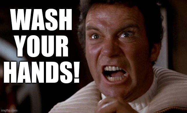 Kirk screaming | WASH YOUR HANDS! | image tagged in kirk screaming | made w/ Imgflip meme maker