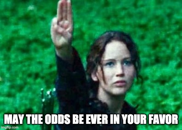 Katniss salute | MAY THE ODDS BE EVER IN YOUR FAVOR | image tagged in katniss salute | made w/ Imgflip meme maker