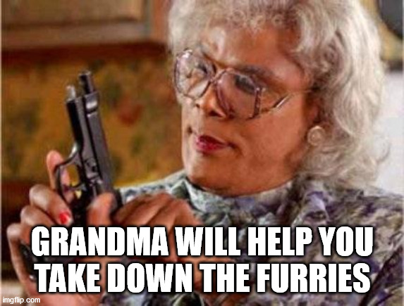 Madea | GRANDMA WILL HELP YOU
TAKE DOWN THE FURRIES | image tagged in madea | made w/ Imgflip meme maker