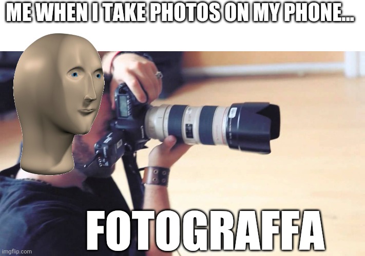ME WHEN I TAKE PHOTOS ON MY PHONE... FOTOGRAFFA | image tagged in photography,stonks | made w/ Imgflip meme maker
