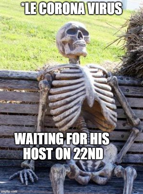 Waiting Skeleton | *LE CORONA VIRUS; WAITING FOR HIS
 HOST ON 22ND | image tagged in memes,waiting skeleton | made w/ Imgflip meme maker