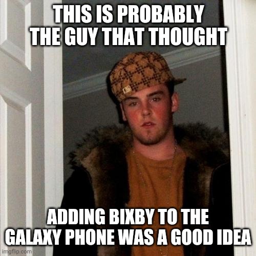 Scumbag Steve | THIS IS PROBABLY THE GUY THAT THOUGHT; ADDING BIXBY TO THE GALAXY PHONE WAS A GOOD IDEA | image tagged in memes,scumbag steve | made w/ Imgflip meme maker