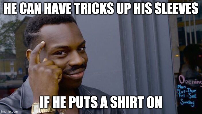 Roll Safe Think About It Meme | HE CAN HAVE TRICKS UP HIS SLEEVES IF HE PUTS A SHIRT ON | image tagged in memes,roll safe think about it | made w/ Imgflip meme maker