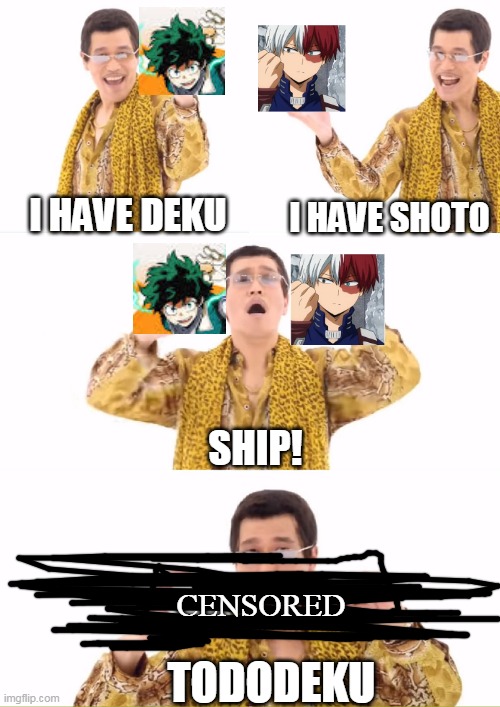 PPAP | I HAVE DEKU; I HAVE SHOTO; SHIP! CENSORED; TODODEKU | image tagged in memes,ppap | made w/ Imgflip meme maker
