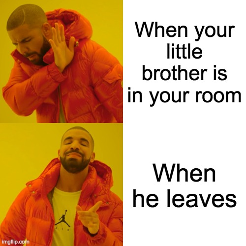 Drake Hotline Bling | When your little brother is in your room; When he leaves | image tagged in memes,drake hotline bling | made w/ Imgflip meme maker