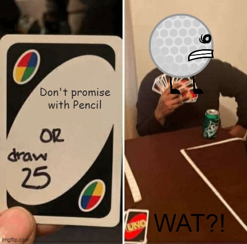 UNO Draw 25 Cards Meme | Don't promise with Pencil; WAT?! | image tagged in memes,uno draw 25 cards | made w/ Imgflip meme maker
