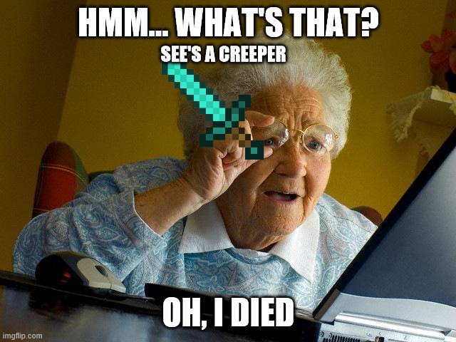 Grandma Finds The Internet | HMM... WHAT'S THAT? SEE'S A CREEPER; OH, I DIED | image tagged in memes,grandma finds the internet | made w/ Imgflip meme maker