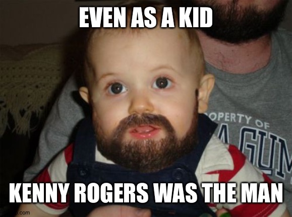 Beard Baby Meme | EVEN AS A KID; KENNY ROGERS WAS THE MAN | image tagged in memes,beard baby | made w/ Imgflip meme maker