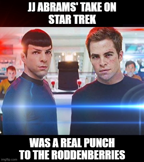 Now with bonus lens flares! | JJ ABRAMS' TAKE ON
STAR TREK; WAS A REAL PUNCH
TO THE RODDENBERRIES | image tagged in new star trek,memes,gene roddenberry,betrayal | made w/ Imgflip meme maker