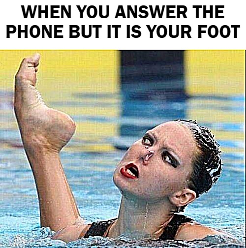 WHEN YOU ANSWER THE PHONE BUT IT IS YOUR FOOT | image tagged in foot phone | made w/ Imgflip meme maker