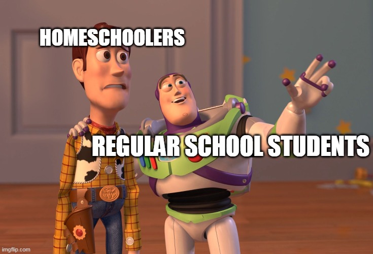X, X Everywhere Meme | HOMESCHOOLERS; REGULAR SCHOOL STUDENTS | image tagged in memes,x x everywhere | made w/ Imgflip meme maker