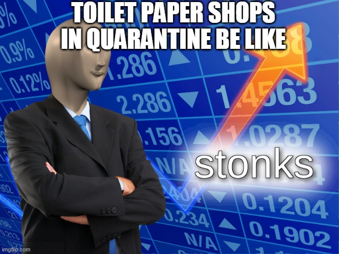 stonks | TOILET PAPER SHOPS IN QUARANTINE BE LIKE | image tagged in stonks | made w/ Imgflip meme maker