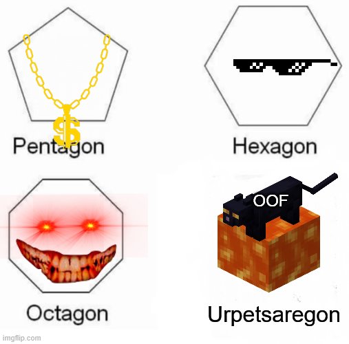 Pentagon Hexagon Octagon | OOF; Urpetsaregon | image tagged in memes,pentagon hexagon octagon | made w/ Imgflip meme maker