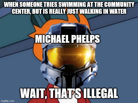  WHEN SOMEONE TRIES SWIMMING AT THE COMMUNITY CENTER, BUT IS REALLY JUST WALKING IN WATER; MICHAEL PHELPS; WAIT, THAT'S ILLEGAL | image tagged in swimming,wait that's illegal | made w/ Imgflip meme maker