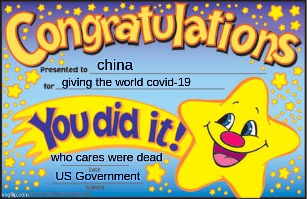 Happy Star Congratulations | china; giving the world covid-19; who cares were dead; US Government | image tagged in memes,happy star congratulations | made w/ Imgflip meme maker