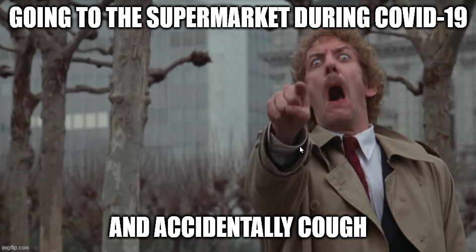 Cough | GOING TO THE SUPERMARKET DURING COVID-19; AND ACCIDENTALLY COUGH | image tagged in covid-19,coronavirus,covid19,corona,corona virus | made w/ Imgflip meme maker