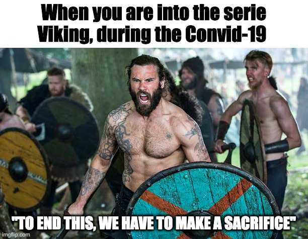 Vikings Rollo | When you are into the serie Viking, during the Convid-19; "TO END THIS, WE HAVE TO MAKE A SACRIFICE" | image tagged in vikings rollo | made w/ Imgflip meme maker