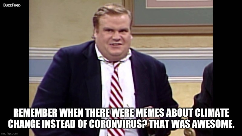 Remember when  | REMEMBER WHEN THERE WERE MEMES ABOUT CLIMATE CHANGE INSTEAD OF CORONVIRUS? THAT WAS AWESOME. | image tagged in remember when | made w/ Imgflip meme maker