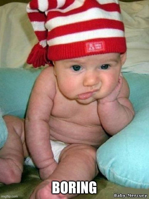 bored baby | BORING | image tagged in bored baby | made w/ Imgflip meme maker