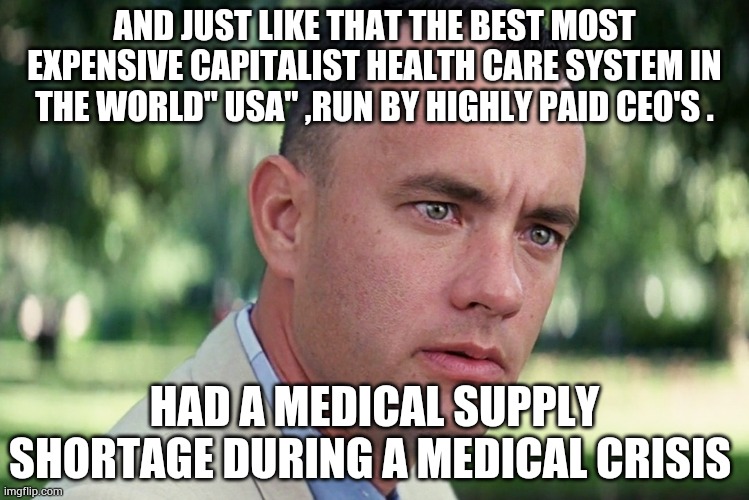 And Just Like That Meme | AND JUST LIKE THAT THE BEST MOST EXPENSIVE CAPITALIST HEALTH CARE SYSTEM IN THE WORLD" USA" ,RUN BY HIGHLY PAID CEO'S . HAD A MEDICAL SUPPLY SHORTAGE DURING A MEDICAL CRISIS | image tagged in memes,and just like that,coronavirus,trump,healthcare | made w/ Imgflip meme maker