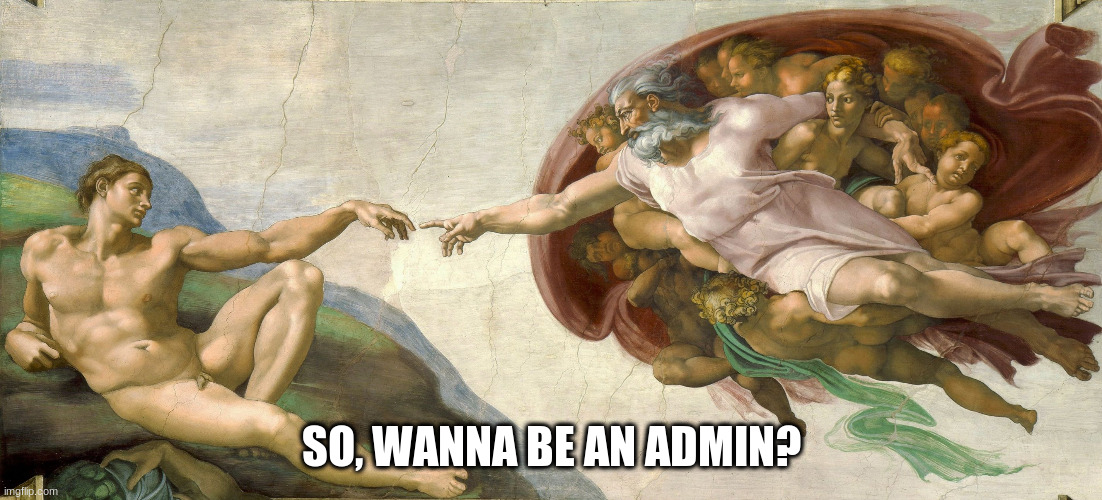 God giving life to Adam | SO, WANNA BE AN ADMIN? | image tagged in god giving life to admin | made w/ Imgflip meme maker