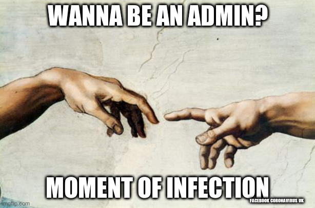 Michelangelo Hands | WANNA BE AN ADMIN? MOMENT OF INFECTION; FACEBOOK CORONAVIRUS UK | image tagged in michelangelo hands | made w/ Imgflip meme maker