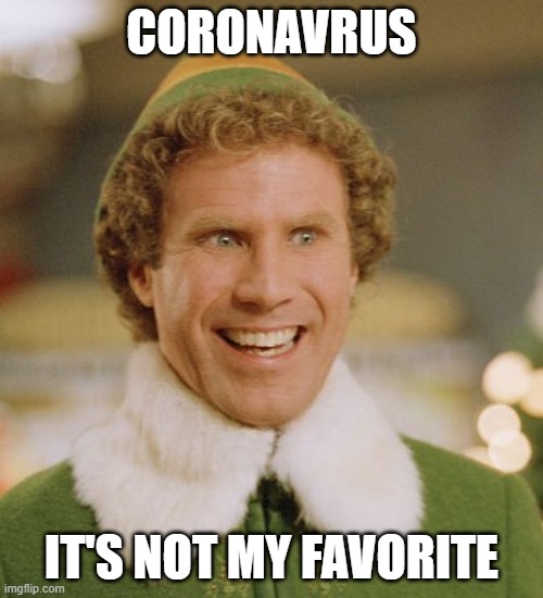 Buddy The Elf | CORONAVRUS; IT'S NOT MY FAVORITE | image tagged in memes,buddy the elf | made w/ Imgflip meme maker