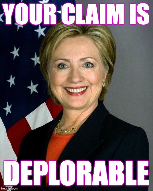 Hillary Clinton Meme | YOUR CLAIM IS DEPLORABLE | image tagged in memes,hillary clinton | made w/ Imgflip meme maker