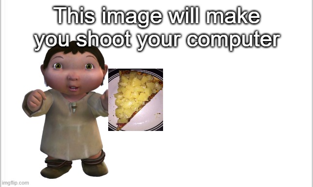 white background | This image will make you shoot your computer | image tagged in white background | made w/ Imgflip meme maker