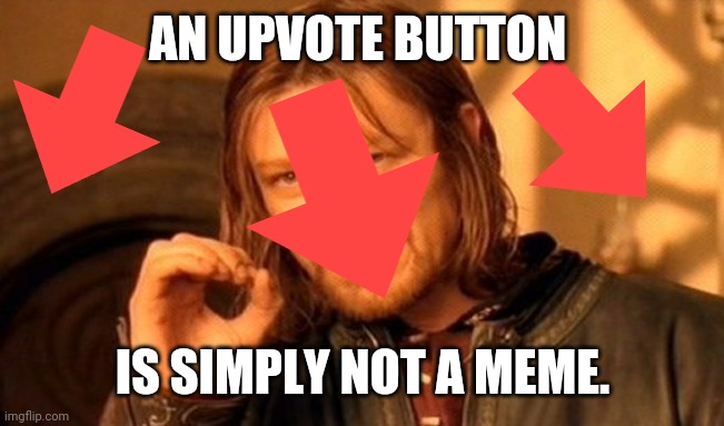 One Does Not Simply Meme | AN UPVOTE BUTTON IS SIMPLY NOT A MEME. | image tagged in memes,one does not simply | made w/ Imgflip meme maker