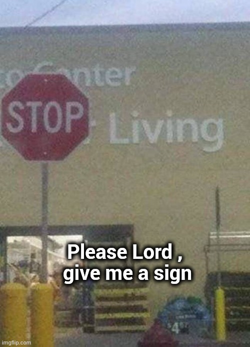 "Don't ask me what I think of you I might not give the answer that you want me to" - Peter Green | Please Lord , 
give me a sign | image tagged in warning sign,aint nobody got time for that,don't be like bill,brace yourselves x is coming | made w/ Imgflip meme maker