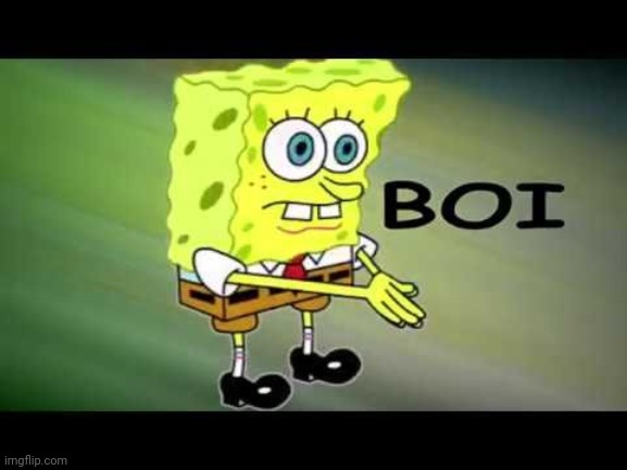 SpongeBob Boi | image tagged in spongebob boi | made w/ Imgflip meme maker