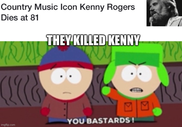 They killed Kenny | THEY KILLED KENNY | image tagged in southpark,kenny rogers | made w/ Imgflip meme maker