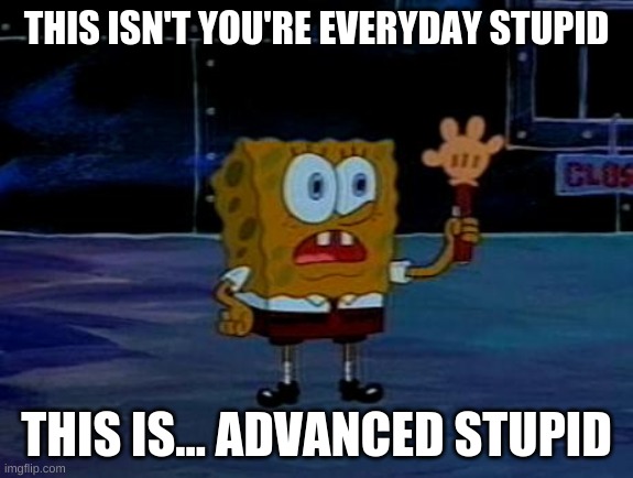Advanced Darkness | THIS ISN'T YOU'RE EVERYDAY STUPID THIS IS... ADVANCED STUPID | image tagged in advanced darkness | made w/ Imgflip meme maker